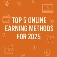 Top 5 Online Earning Methods for 2025: Simple Ways to Make Money from Home