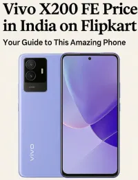 Vivo X200 FE Price in India on Flipkart: Your Guide to This Amazing Phone